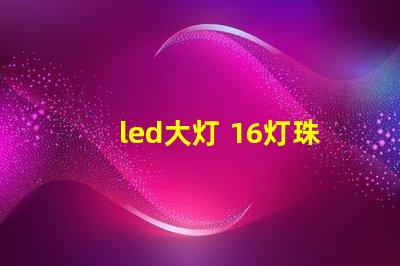 led大灯 16灯珠